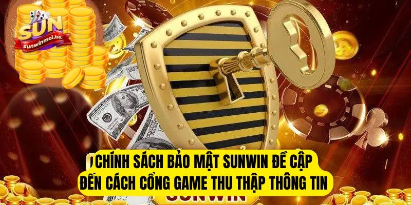 Chính Sách Bảo Mật Sunwin - Quy Tắc Mới Nhất Năm 2025 1 Chính sách bảo mật Sunwin đề cập đến cách cổng game thu thập thông tin