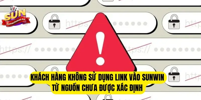Khách hàng không sử dụng link vào Sunwin từ nguồn chưa được xác định 