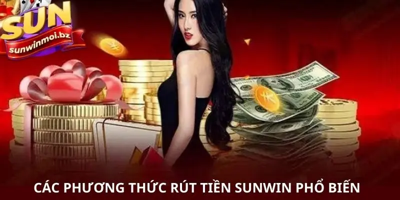 Tổng hợp các phương thức rút tiền SUNWIN phổ biến