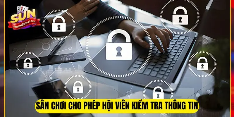 Quyền Riêng Tư Sunwin - Nguyên Tắc Hội Viên Cần Lưu Ý 3 Sân chơi cho phép hội viên kiểm tra thông tin