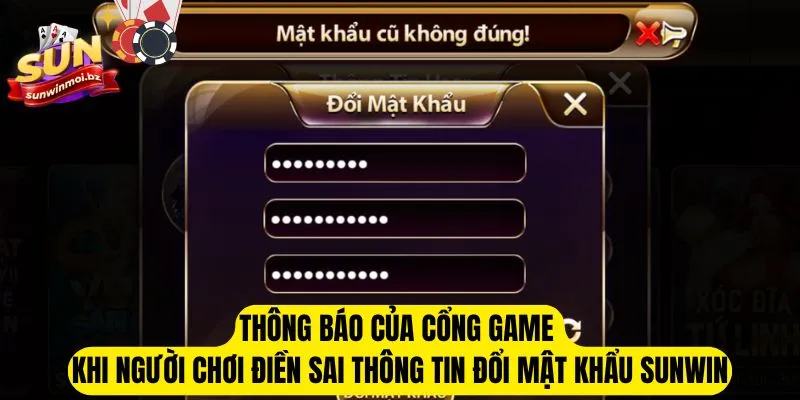 Đổi Mật Khẩu Sunwin - Thay Đổi Mã Truy Cập Với 3 Bước 2 Thông báo của cổng game khi người chơi điền sai thông tin đổi mật khẩu Sunwin