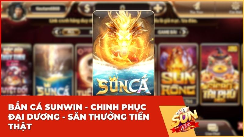 Bắn Cá Sunwin - Chinh Phục Đại Dương - Săn Thưởng Tiền Thật