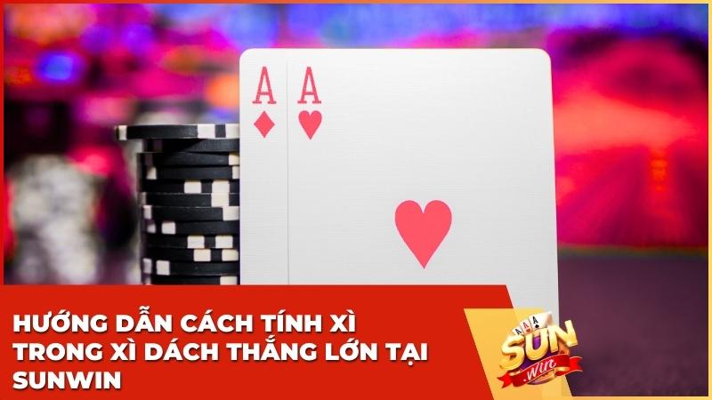 Hướng dẫn cách tính xì trong Xì Dách thắng lớn tại Sunwin