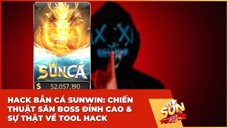 Hack Bắn Cá Sunwin: Chiến Thuật Săn Boss Đỉnh Cao & Sự Thật Về Tool Hack