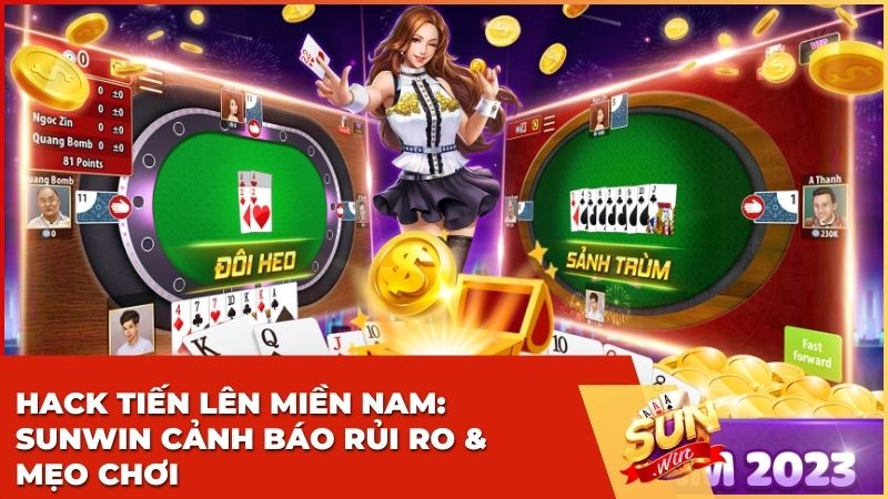 [SỰ THẬT] Hack Tiến Lên Miền Nam – Cạm Bẫy Lừa Đảo & Bí Kíp Thắng Lớn Tại Sunwin
