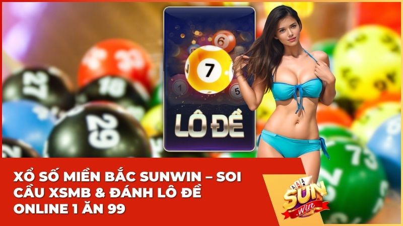 Xổ số miền Bắc Sunwin – Soi Cầu XSMB & Đánh Lô Đề Online 1 Ăn 99