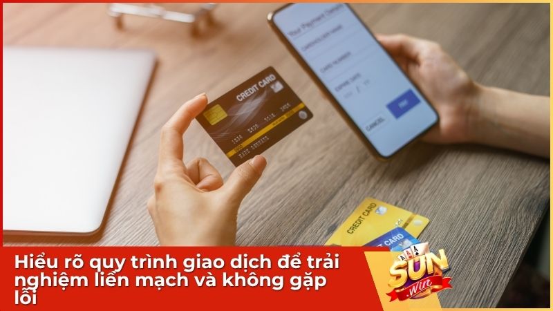 Hiểu rõ quy trình giao dịch để trải nghiệm liền mạch và không gặp lỗi