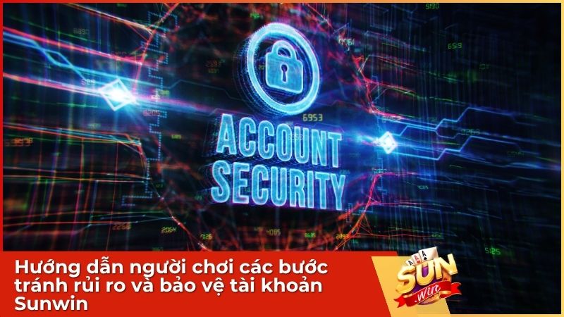 Luôn giữ kín thông tin đăng nhập Sunwin và không chia sẻ cho bất kỳ ai