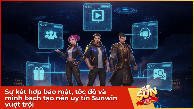 Sự kết hợp bảo mật, tốc độ và minh bạch tạo nên uy tín Sunwin vượt trội