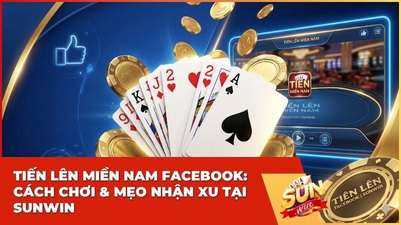 tien len mien nam facebook - Tiến Lên Miền Nam Facebook: Hướng Dẫn Chi Tiết Và Trải Nghiệm Đẳng Cấp Tại Sunwin
